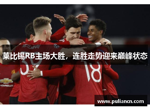 莱比锡RB主场大胜，连胜走势迎来巅峰状态