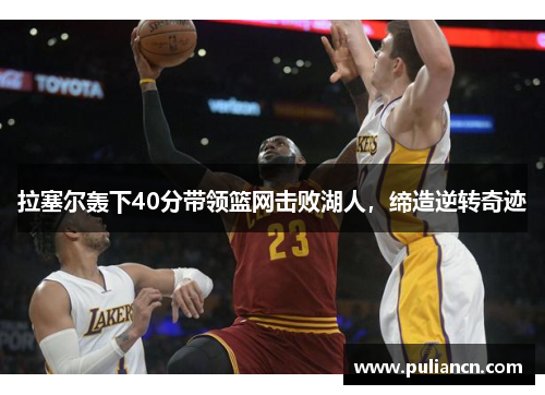 拉塞尔轰下40分带领篮网击败湖人，缔造逆转奇迹