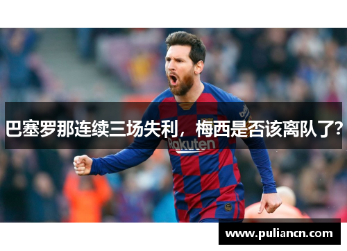 巴塞罗那连续三场失利，梅西是否该离队了？