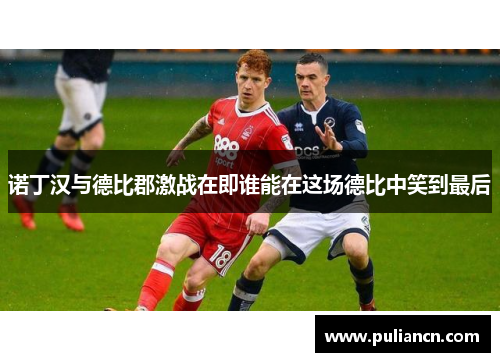 诺丁汉与德比郡激战在即谁能在这场德比中笑到最后