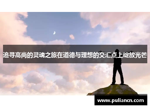 追寻高尚的灵魂之旅在道德与理想的交汇点上绽放光芒